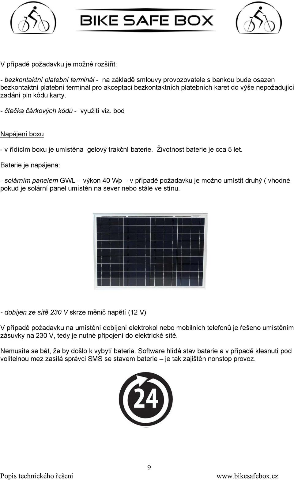 Baterie je napájena: - solárním panelem GWL - výkon 40 Wp - v případě požadavku je možno umístit druhý ( vhodné pokud je solární panel umístěn na sever nebo stále ve stínu.