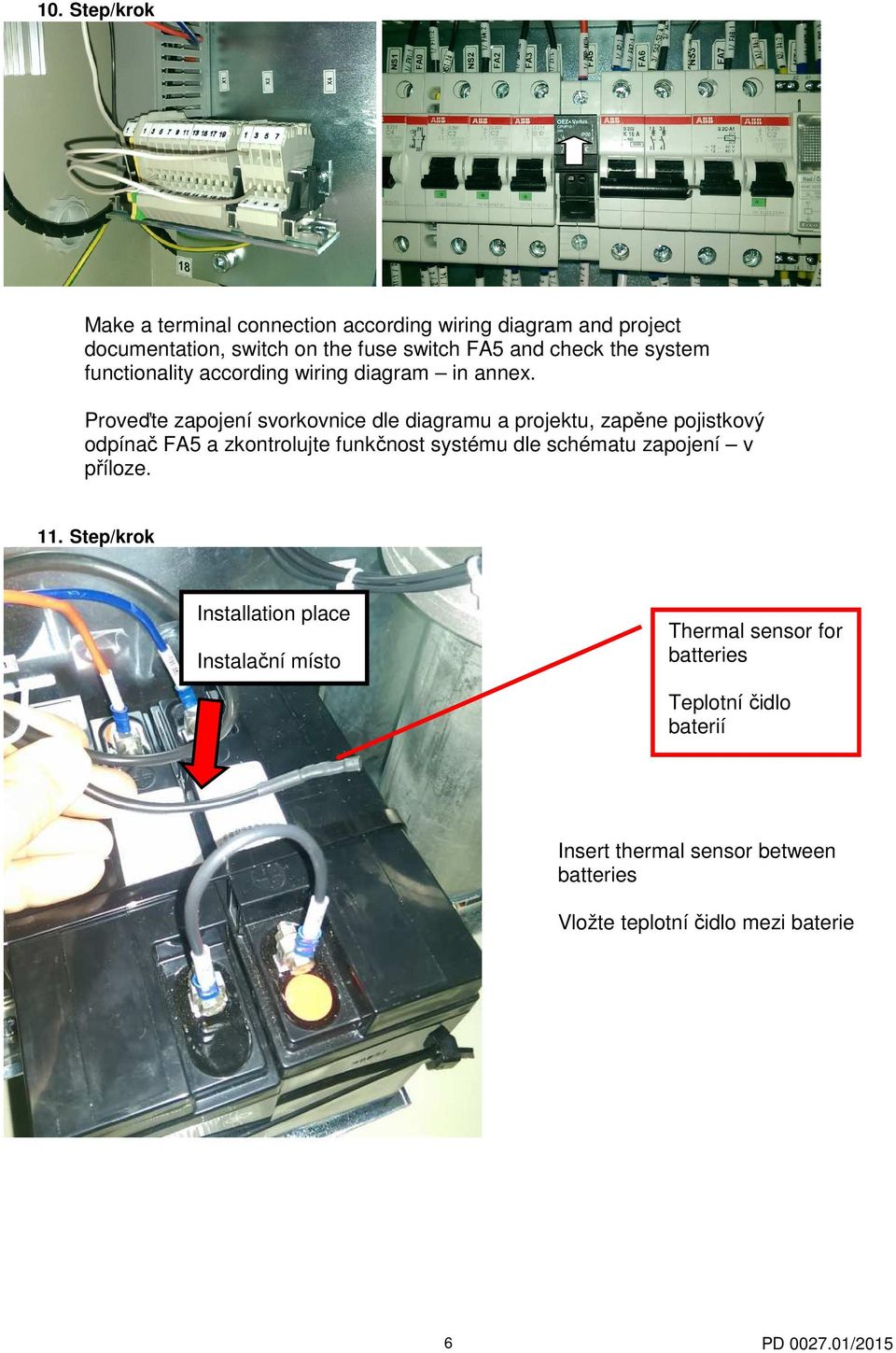 Proveďte zapojení svorkovnice dle diagramu a projektu, zapěne pojistkový odpínač FA5 a zkontrolujte funkčnost systému dle schématu