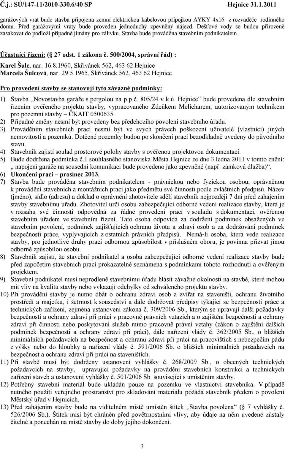 500/2004, správní řád) : Karel Šulc, nar. 16.8.1960, Skřivánek 562, 463 62 Hejnice Marcela Šulcová, nar. 29.5.1965, Skřivánek 562, 463 62 Hejnice Pro provedení stavby se stanovují tyto závazné podmínky: 1) Stavba Novostavba garáže s pergolou na p.