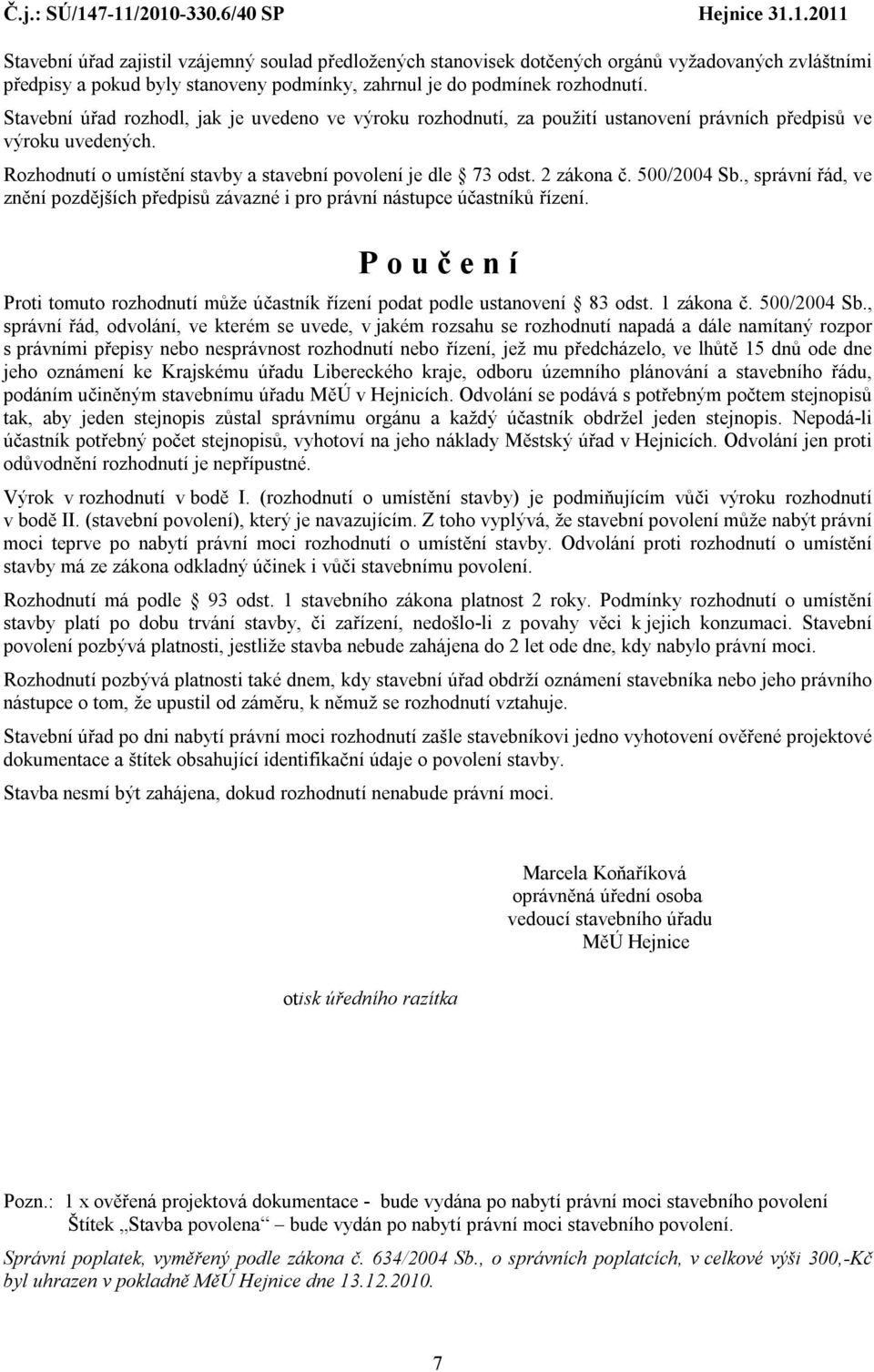 500/2004 Sb., správní řád, ve znění pozdějších předpisů závazné i pro právní nástupce účastníků řízení. P o u č e n í Proti tomuto rozhodnutí může účastník řízení podat podle ustanovení 83 odst.