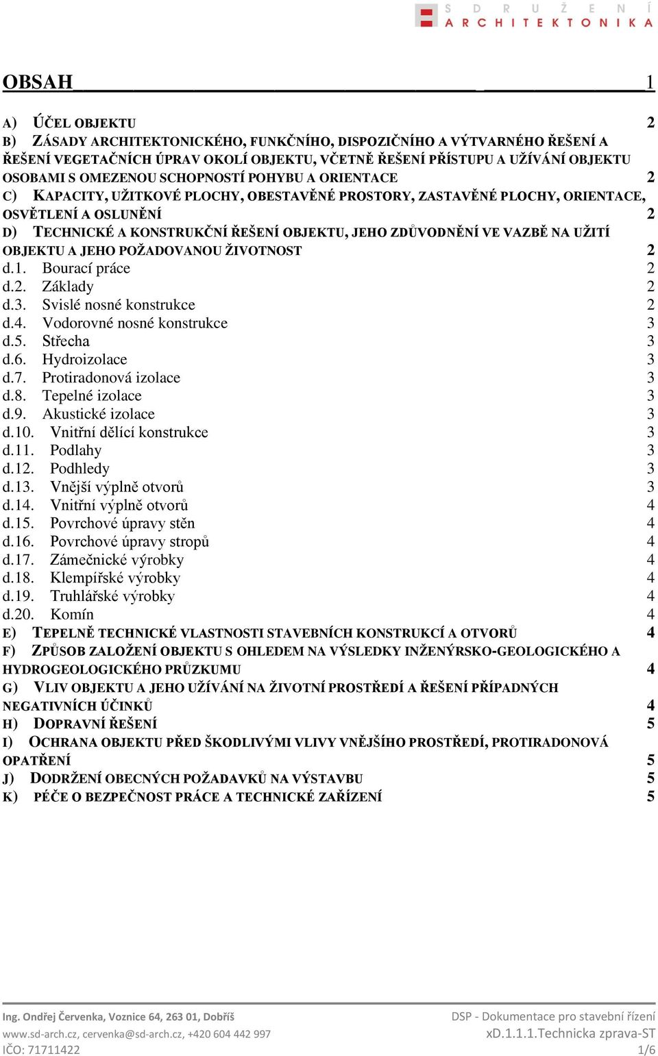 ZDŮVODNĚNÍ VE VAZBĚ NA UŽITÍ OBJEKTU A JEHO POŽADOVANOU ŽIVOTNOST 2 d.1. Bourací práce 2 d.2. Základy 2 d.3. Svislé nosné konstrukce 2 d.4. Vodorovné nosné konstrukce 3 d.5. Střecha 3 d.6.