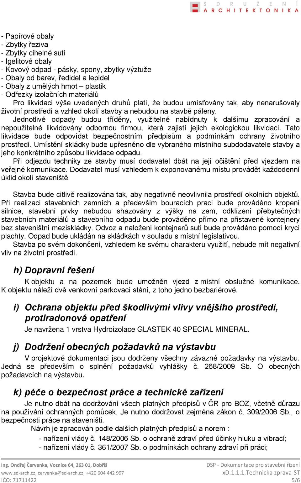 Jednotlivé odpady budou tříděny, využitelné nabídnuty k dalšímu zpracování a nepoužitelné likvidovány odbornou firmou, která zajistí jejich ekologickou likvidaci.