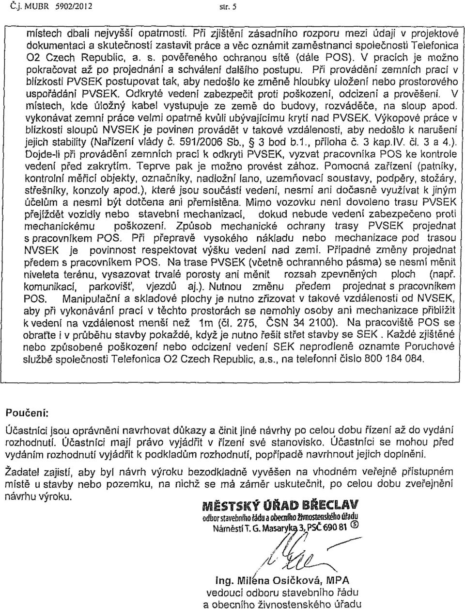 V pracích je možno pokračovat až po projednání a schválení dalšího postupu.