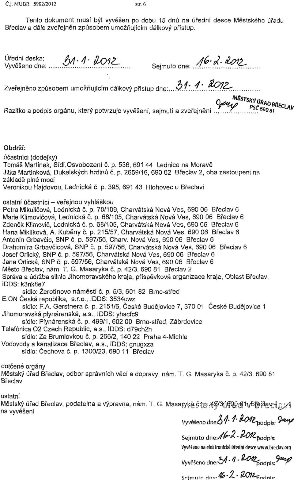 . 9 8i Obdrží: účastníci (dodejky) Tomáš Martínek, Sídl.Osvobození č. p. 536, 691 44 Lednice na Moravě Jitka Martínková, Dukelských hrdinů č. p. 2659/16, 690 02 Břeclav 2, oba zastoupeni na základě plné moci Veronikou Hajdovou, Lednická č.