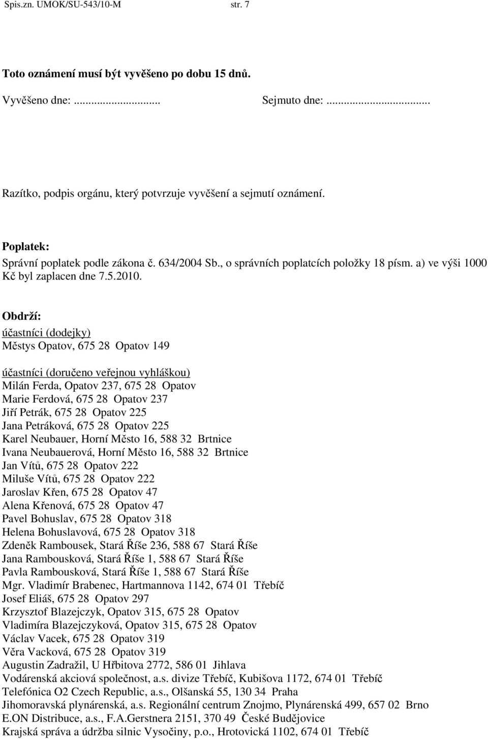 Obdrží: účastníci (ddejky) Městys Opatv, 675 28 Opatv 149 účastníci (dručen veřejnu vyhlášku) Milán Ferda, Opatv 237, 675 28 Opatv Marie Ferdvá, 675 28 Opatv 237 Jiří Petrák, 675 28 Opatv 225 Jana