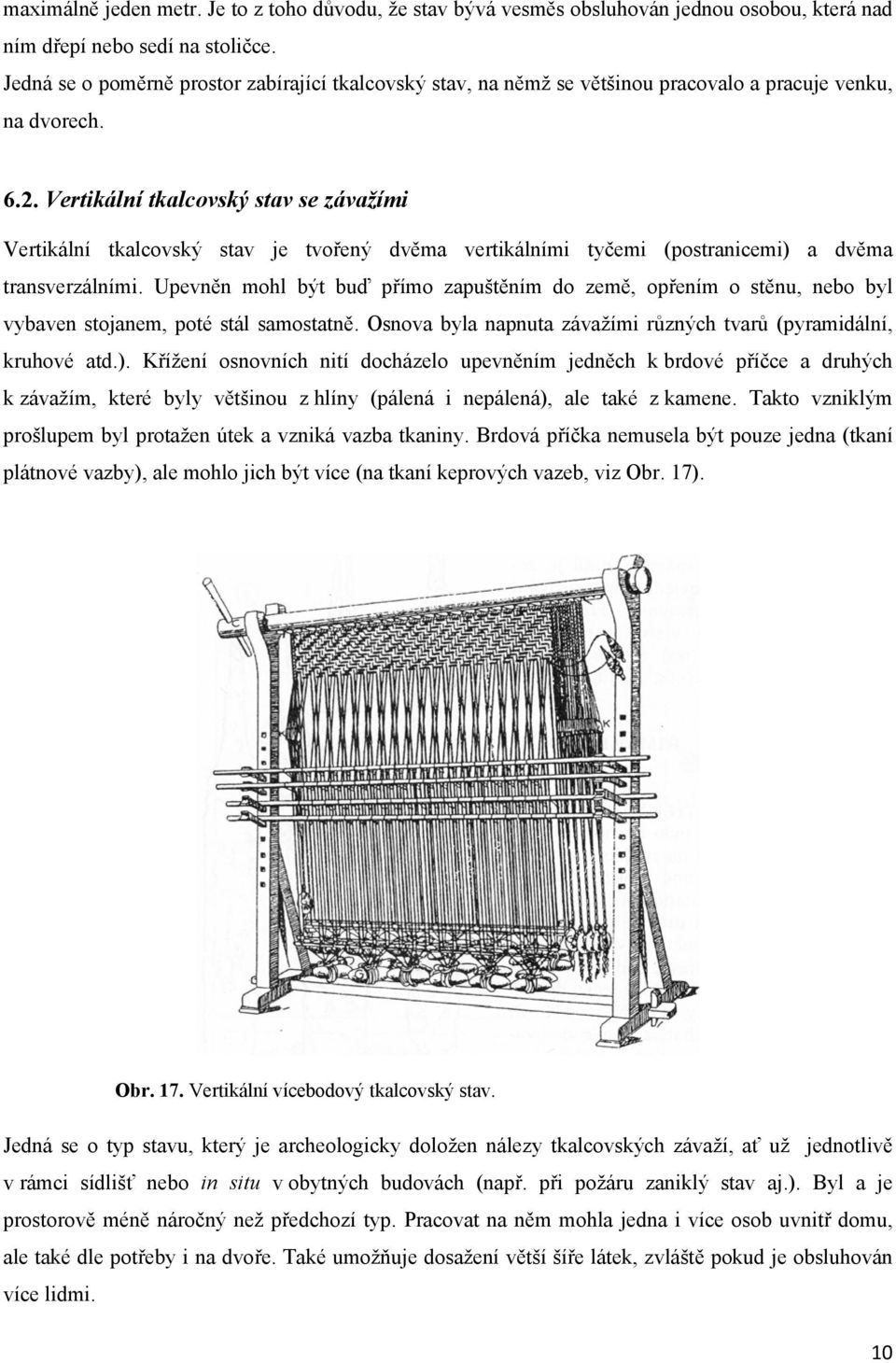 Vertikální tkalcovský stav se závažími Vertikální tkalcovský stav je tvořený dvěma vertikálními tyčemi (postranicemi) a dvěma transverzálními.
