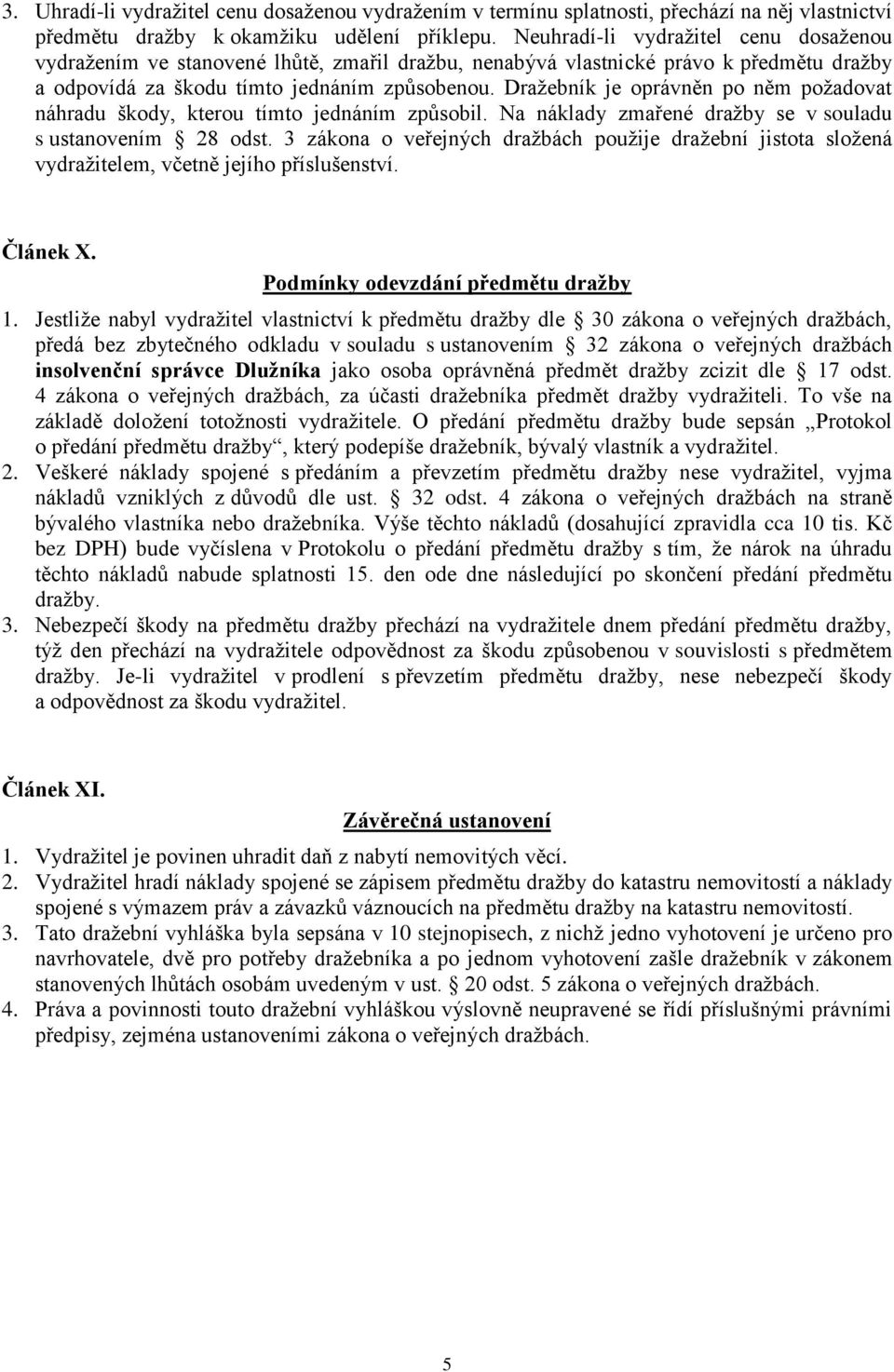 Dražebník je oprávněn po něm požadovat náhradu škody, kterou tímto jednáním způsobil. Na náklady zmařené dražby se v souladu s ustanovením 28 odst.