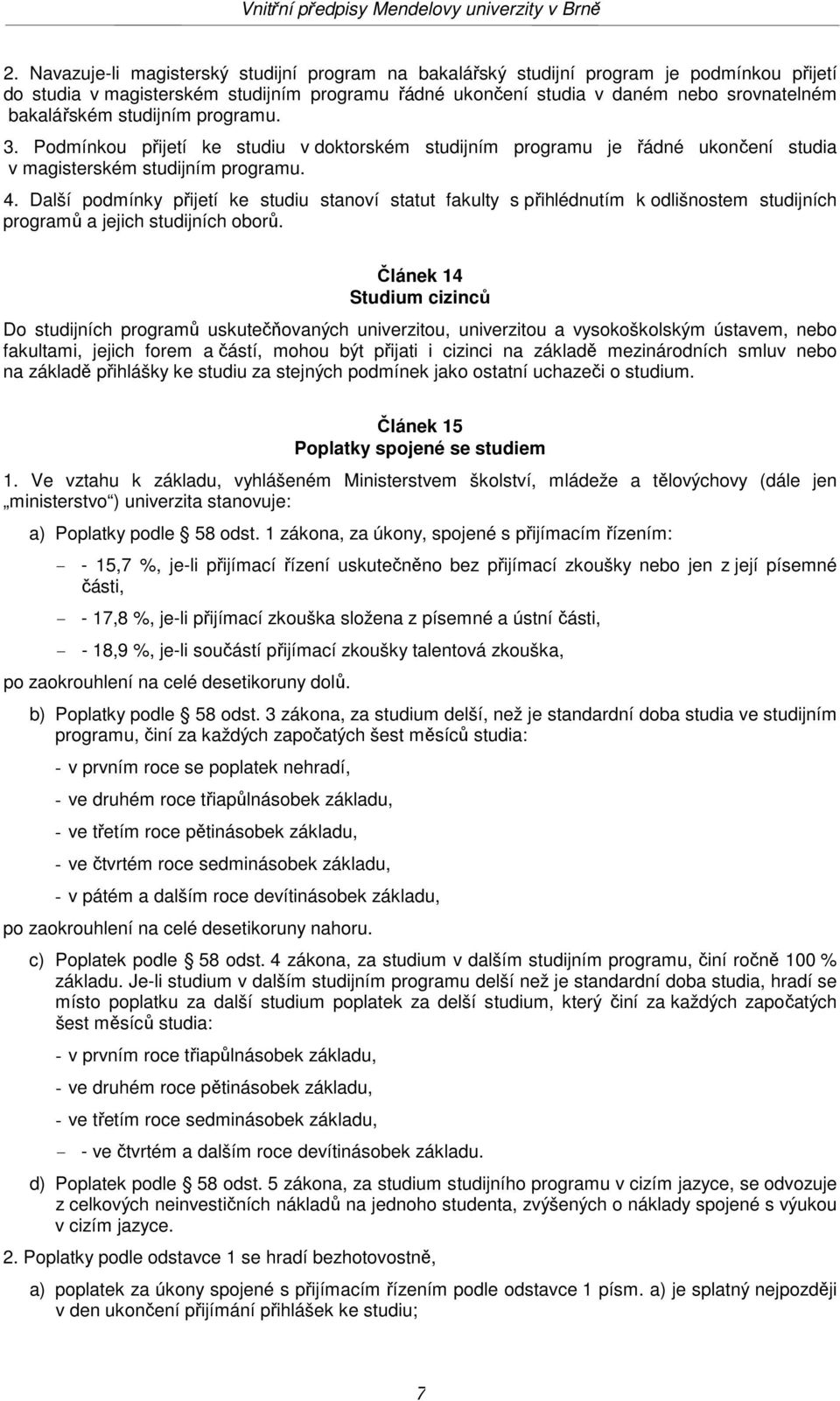 Další podmínky přijetí ke studiu stanoví statut fakulty s přihlédnutím k odlišnostem studijních programů a jejich studijních oborů.