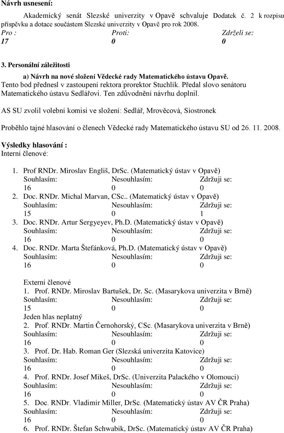 Předal slovo senátoru Matematického ústavu Sedlářovi. Ten zdůvodnění návrhu doplnil.