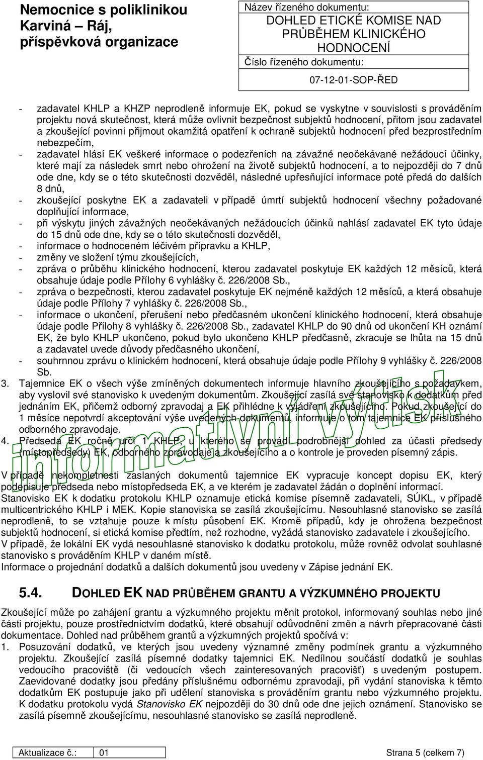 účinky, které mají za následek smrt nebo ohrožení na životě subjektů hodnocení, a to nejpozději do 7 dnů ode dne, kdy se o této skutečnosti dozvěděl, následné upřesňující informace poté předá do