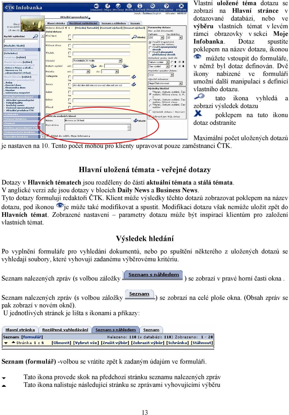 tato ikona vyhledá a zobrazí výsledek dotazu poklepem na tuto ikonu dotaz odstraníte Maximální počet uložených dotazů je nastaven na 10. Tento počet mohou pro klienty upravovat pouze zaměstnanci ČTK.