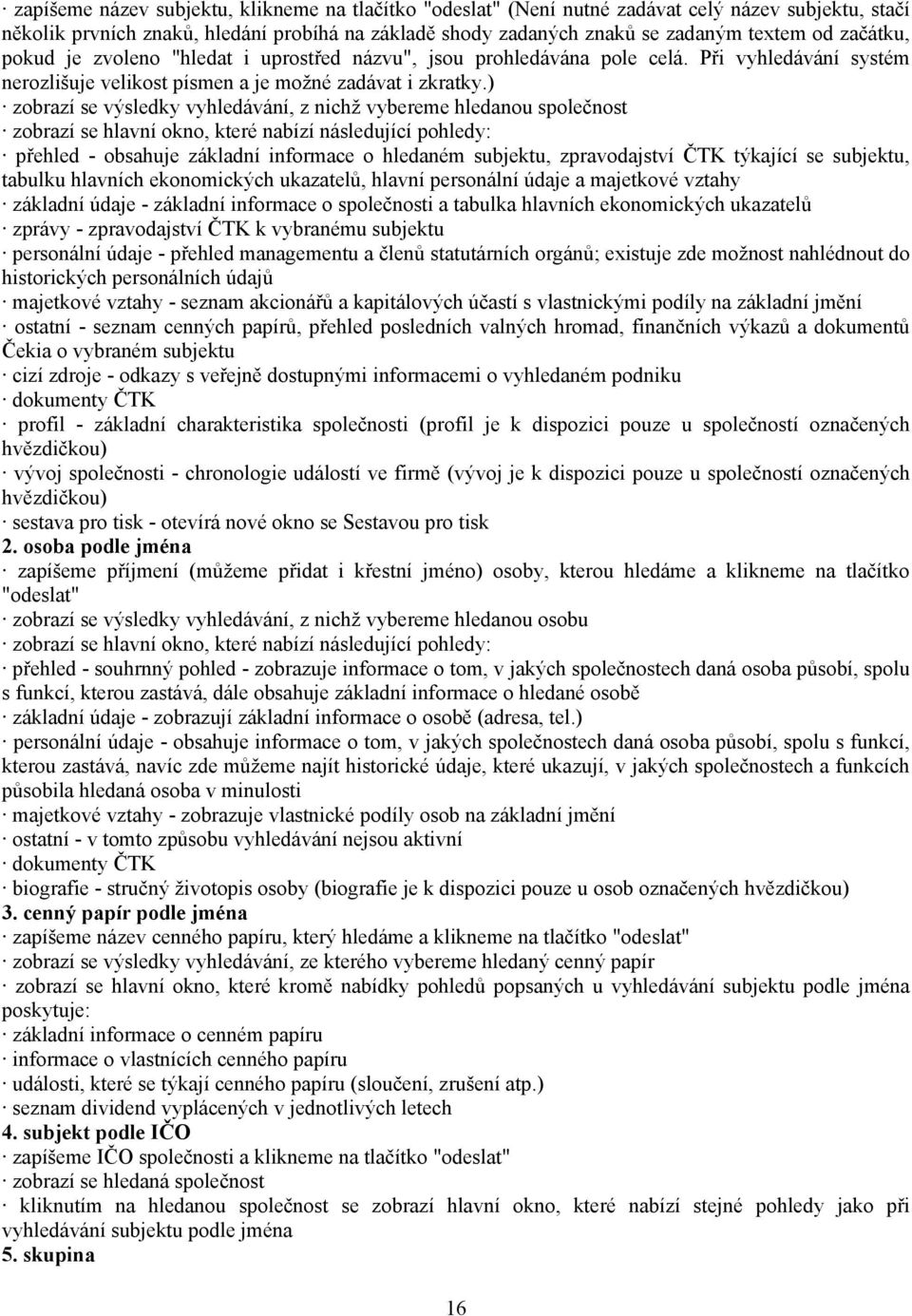 ) zobrazí se výsledky vyhledávání, z nichž vybereme hledanou společnost zobrazí se hlavní okno, které nabízí následující pohledy: přehled - obsahuje základní informace o hledaném subjektu,