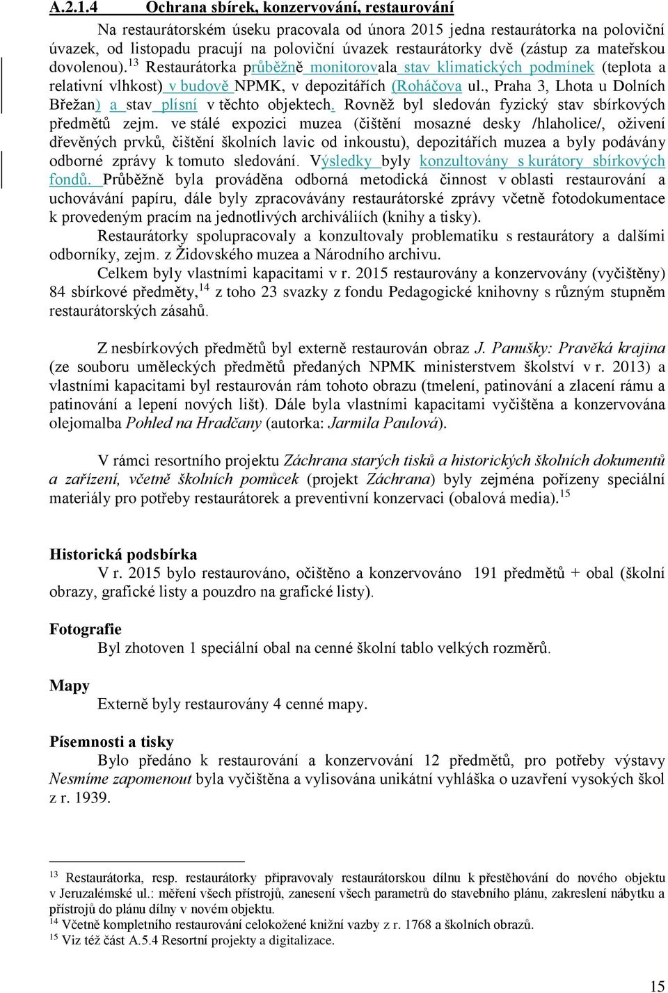 (zástup za mateřskou dovolenou). 13 Restaurátorka průběžně monitorovala stav klimatických podmínek (teplota a relativní vlhkost) v budově NPMK, v depozitářích (Roháčova ul.