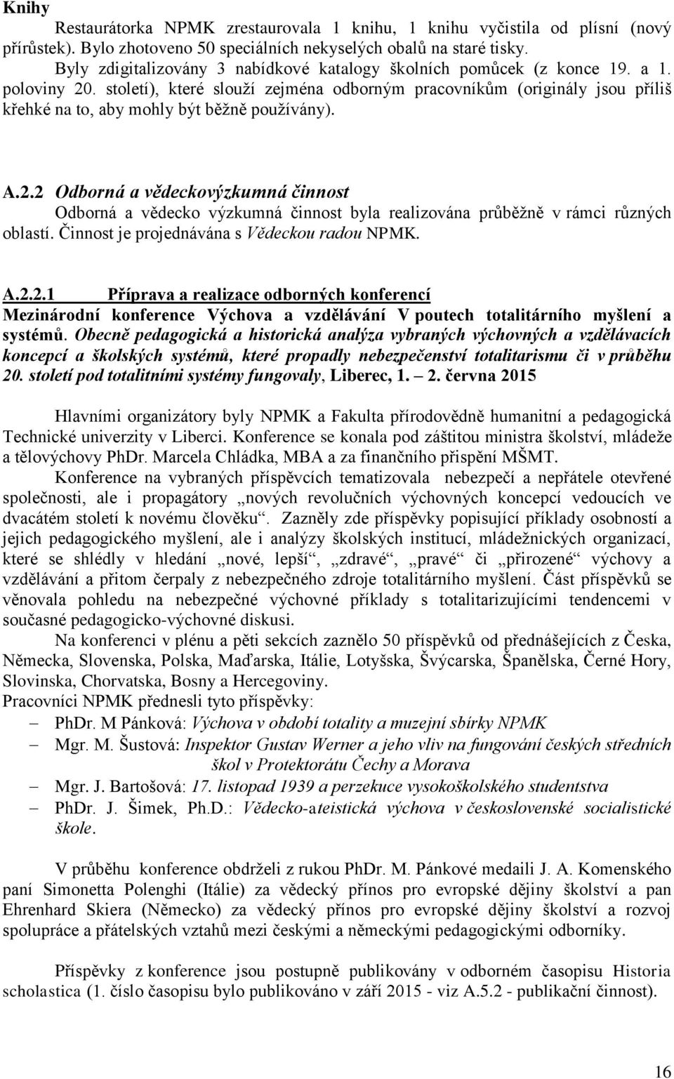 století), které slouží zejména odborným pracovníkům (originály jsou příliš křehké na to, aby mohly být běžně používány). A.2.