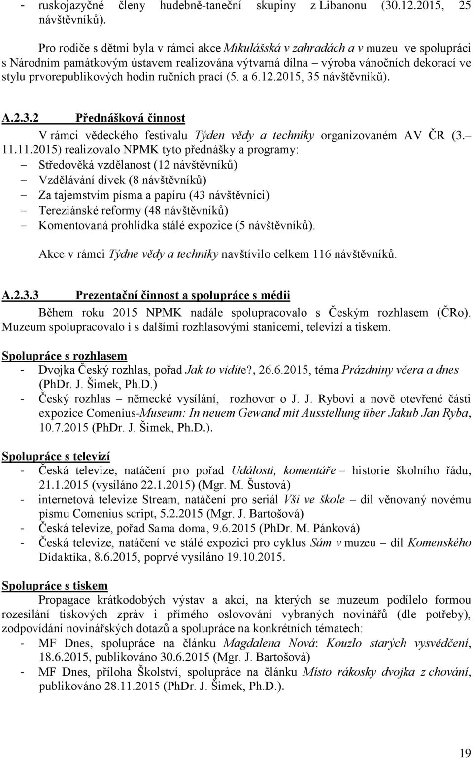 ručních prací (5. a 6.12.2015, 35 návštěvníků). A.2.3.2 Přednášková činnost V rámci vědeckého festivalu Týden vědy a techniky organizovaném AV ČR (3. 11.