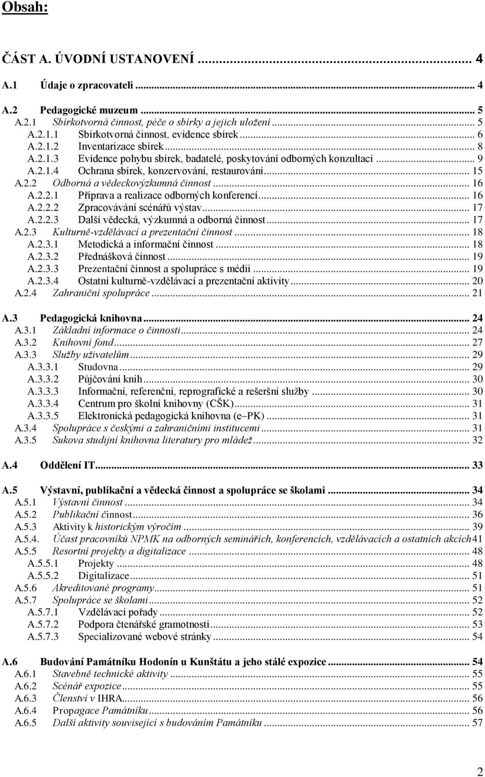 .. 16 A.2.2.1 Příprava a realizace odborných konferencí... 16 A.2.2.2 Zpracovávání scénářů výstav... 17 A.2.2.3 Další vědecká, výzkumná a odborná činnost... 17 A.2.3 Kulturně-vzdělávací a prezentační činnost.