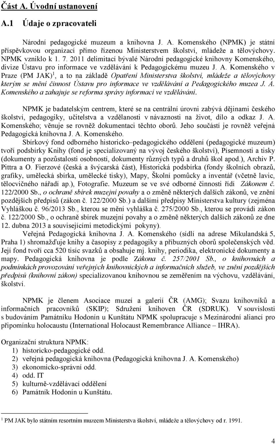Komenského v Praze (PM JAK) 1, a to na základě Opatření Ministerstva školství, mládeže a tělovýchovy kterým se mění činnost Ústavu pro informace ve vzdělávání a Pedagogického muzea J. A.