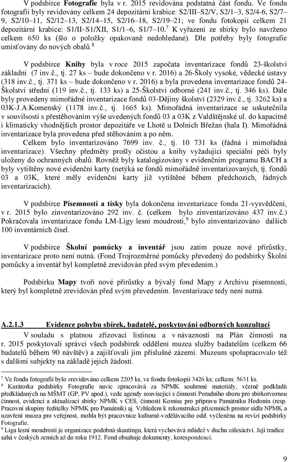 krabice: S1/II S1/XII, S1/1 6, S1/7 10. 7 K vyřazení ze sbírky bylo navrženo celkem 650 ks (šlo o položky opakovaně nedohledané). Dle potřeby byly fotografie umisťovány do nových obalů.