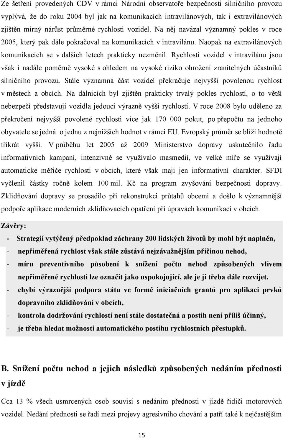 Naopak na extravilánových komunikacích se v dalších letech prakticky nezměnil.