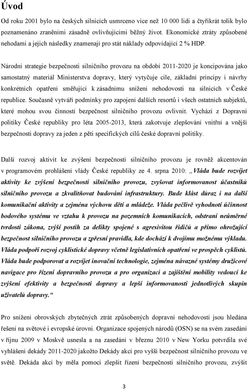 Národní strategie bezpečnosti silničního provozu na období 2011-2020 je koncipována jako samostatný materiál Ministerstva dopravy, který vytyčuje cíle, základní principy i návrhy konkrétních opatření