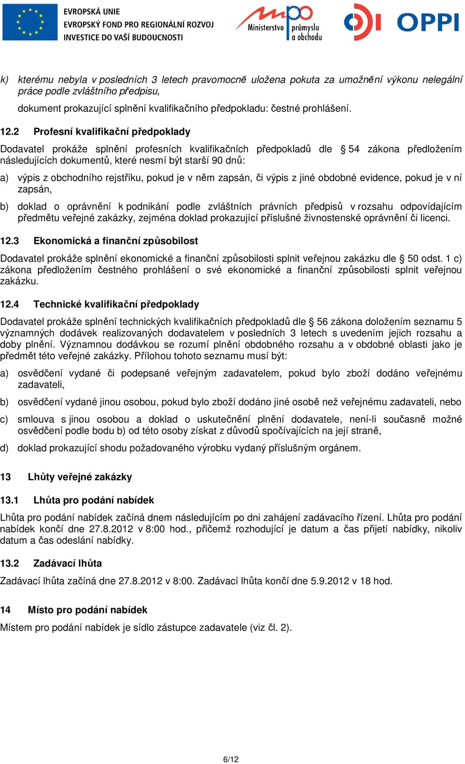 2 Profesní kvalifikační předpoklady Dodavatel prokáže splnění profesních kvalifikačních předpokladů dle 54 zákona předložením následujících dokumentů, které nesmí být starší 90 dnů: a) výpis z