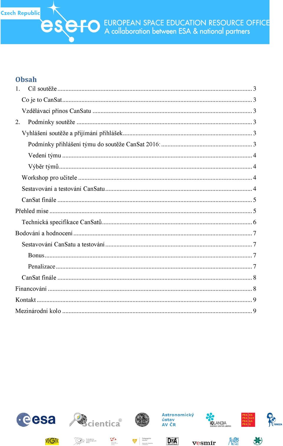 .. 4 Workshop pro učitele... 4 Sestavování a testování CanSatu... 4 CanSat finále... 5 Přehled mise... 5 Technická specifikace CanSatů.