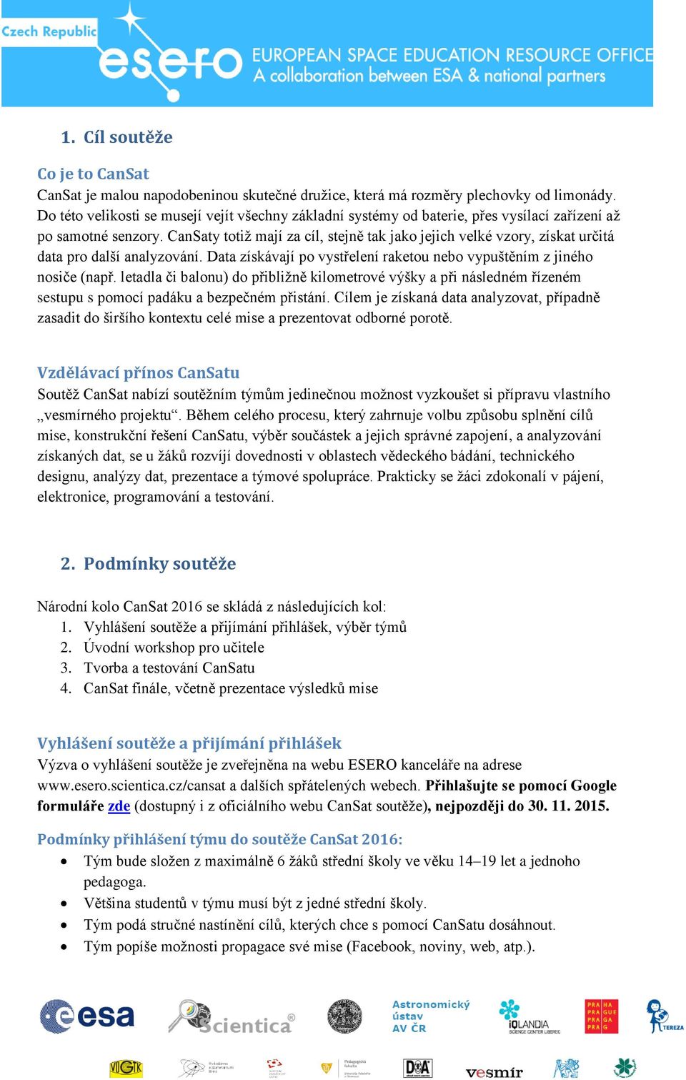 CanSaty totiž mají za cíl, stejně tak jako jejich velké vzory, získat určitá data pro další analyzování. Data získávají po vystřelení raketou nebo vypuštěním z jiného nosiče (např.