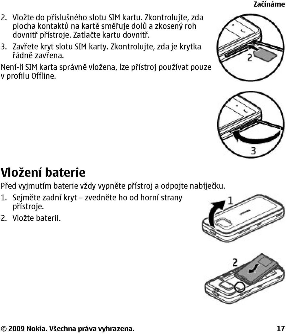 Zavřete kryt slotu SIM karty. Zkontrolujte, zda je krytka řádně zavřena.