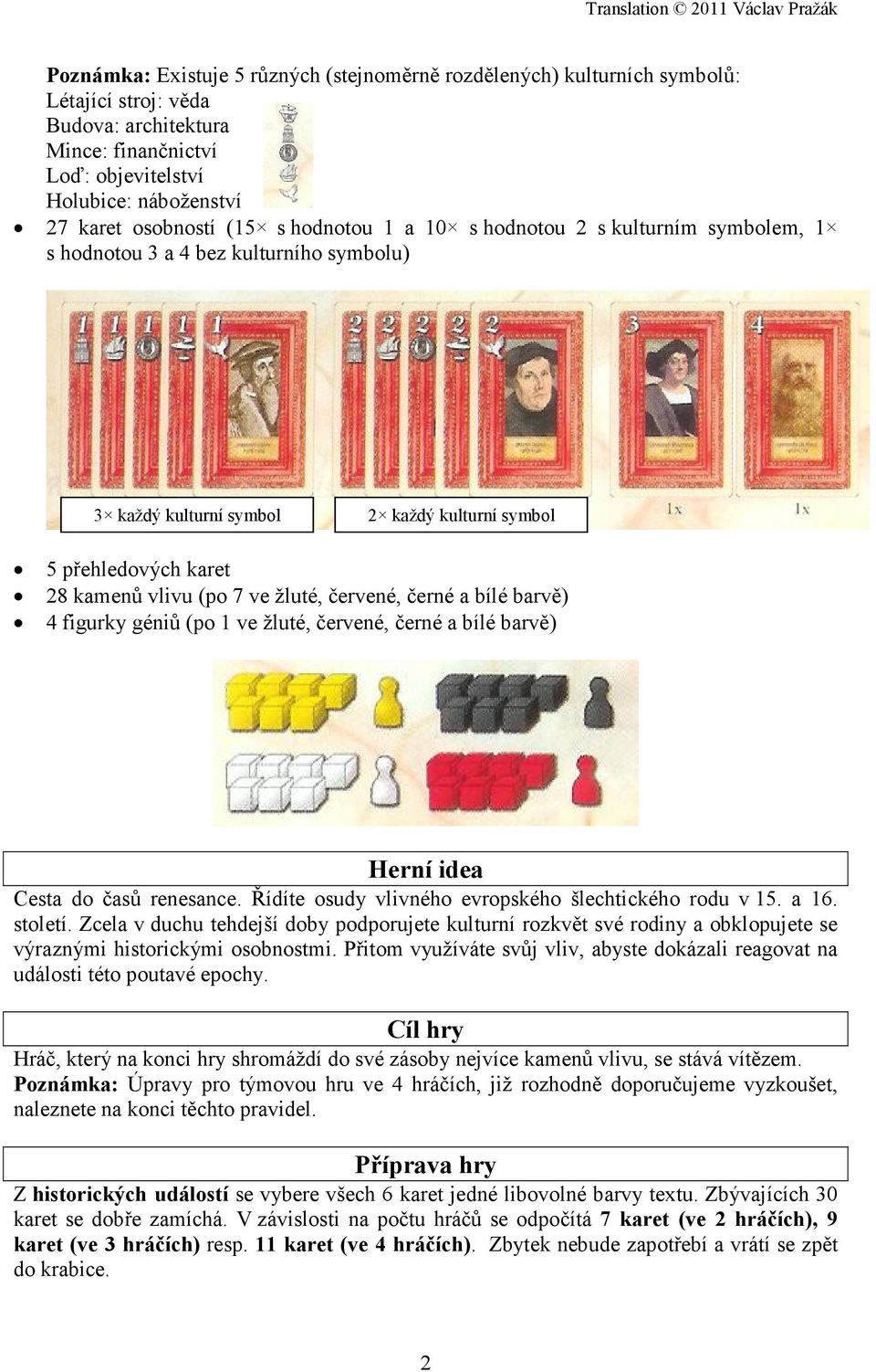 žluté, červené, černé a bílé barvě) 4 figurky géniů (po 1 ve žluté, červené, černé a bílé barvě) Herní idea Cesta do časů renesance. Řídíte osudy vlivného evropského šlechtického rodu v 15. a 16.