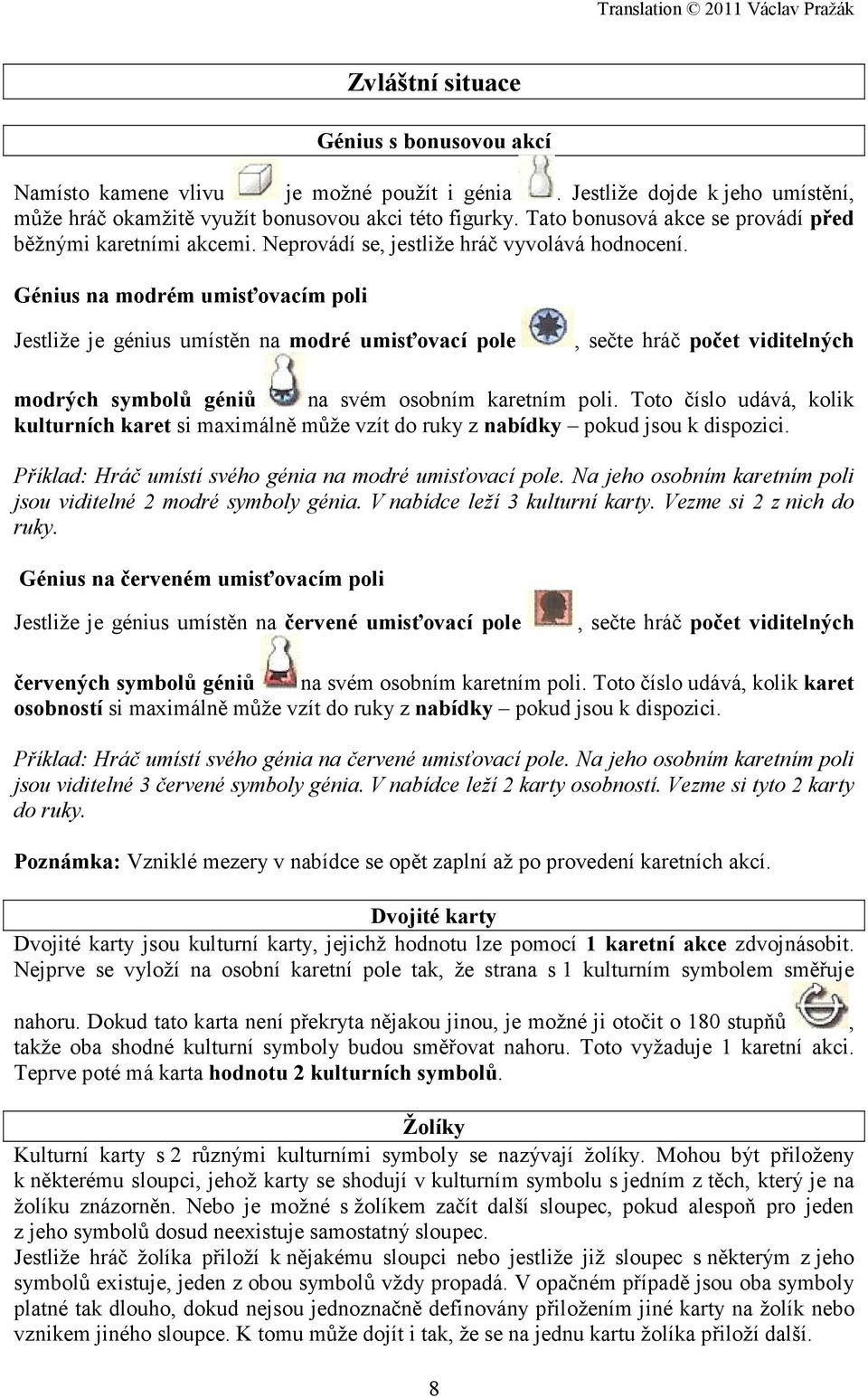 Génius na modrém umisťovacím poli Jestliže je génius umístěn na modré umisťovací pole, sečte hráč počet viditelných modrých symbolů géniů na svém osobním karetním poli.