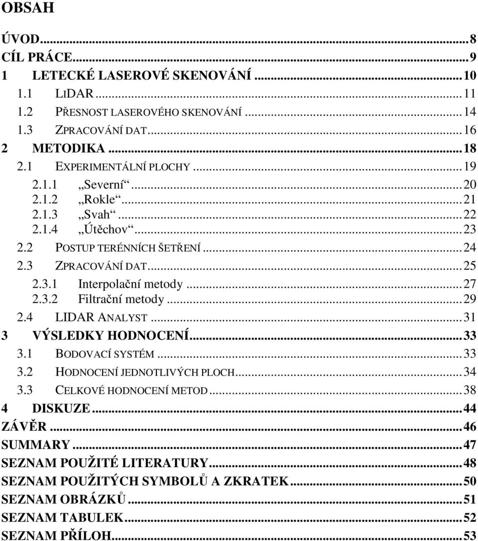 .. 27 2.3.2 Filtrační metody... 29 2.4 LIDAR ANALYST... 31 3 VÝSLEDKY HODNOCENÍ... 33 3.1 BODOVACÍ SYSTÉM... 33 3.2 HODNOCENÍ JEDNOTLIVÝCH PLOCH... 34 3.3 CELKOVÉ HODNOCENÍ METOD.