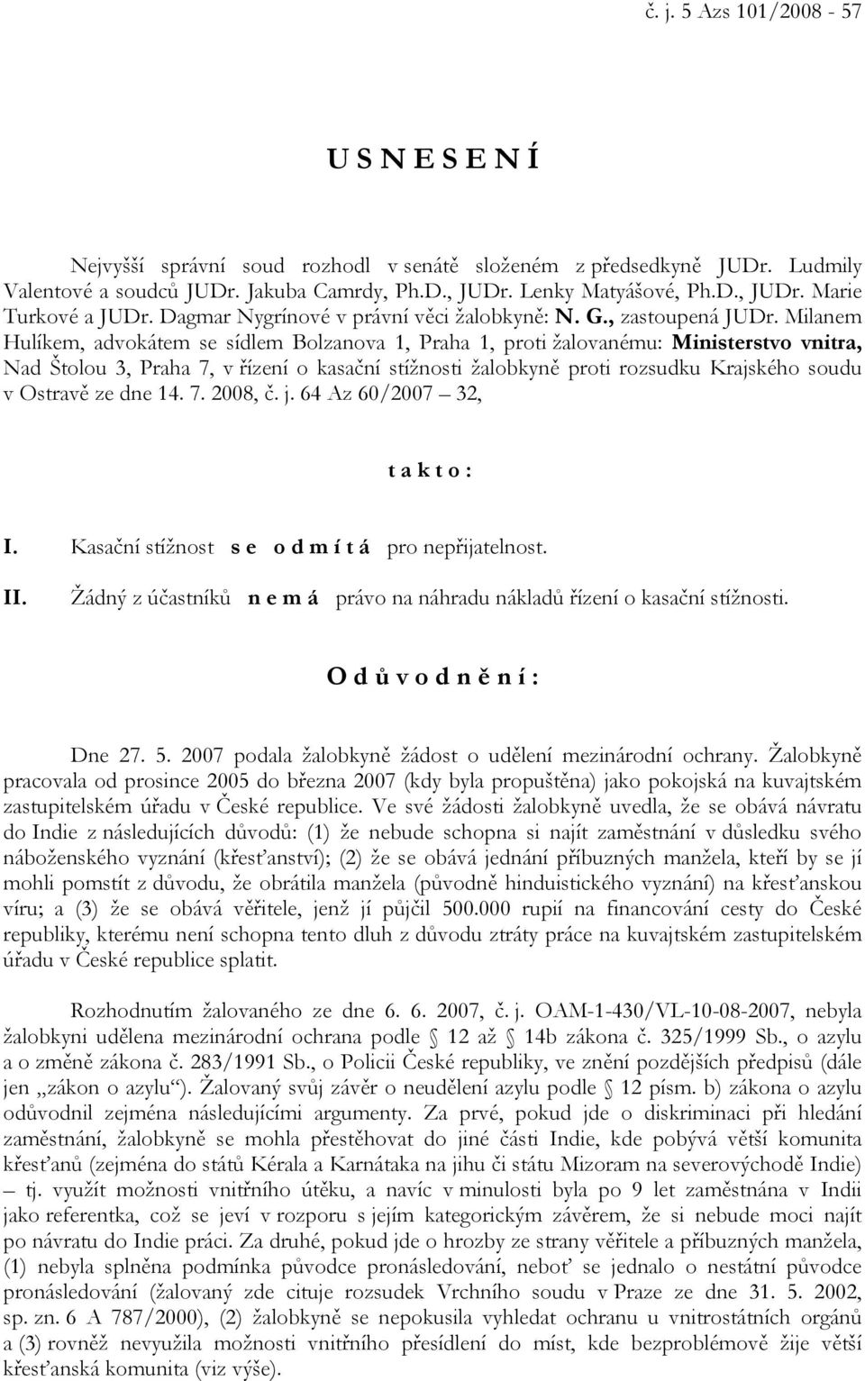 Milanem Hulíkem, advokátem se sídlem Bolzanova 1, Praha 1, proti žalovanému: Ministerstvo vnitra, Nad Štolou 3, Praha 7, v řízení o kasační stížnosti žalobkyně proti rozsudku Krajského soudu v