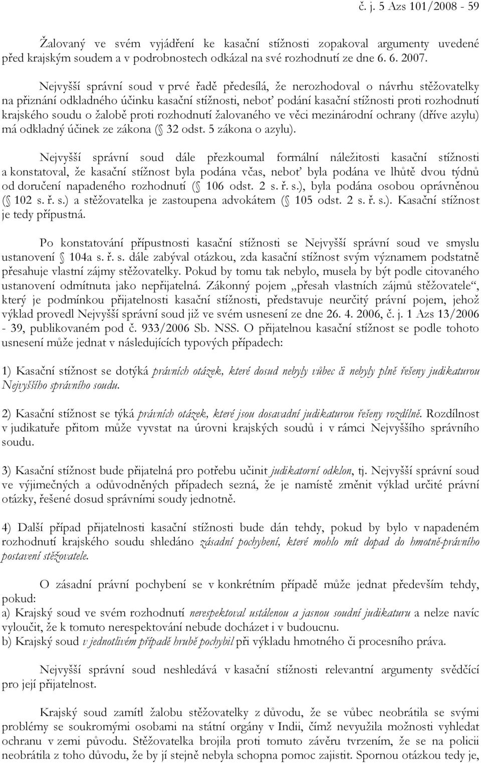 žalobě proti rozhodnutí žalovaného ve věci mezinárodní ochrany (dříve azylu) má odkladný účinek ze zákona ( 32 odst. 5 zákona o azylu).