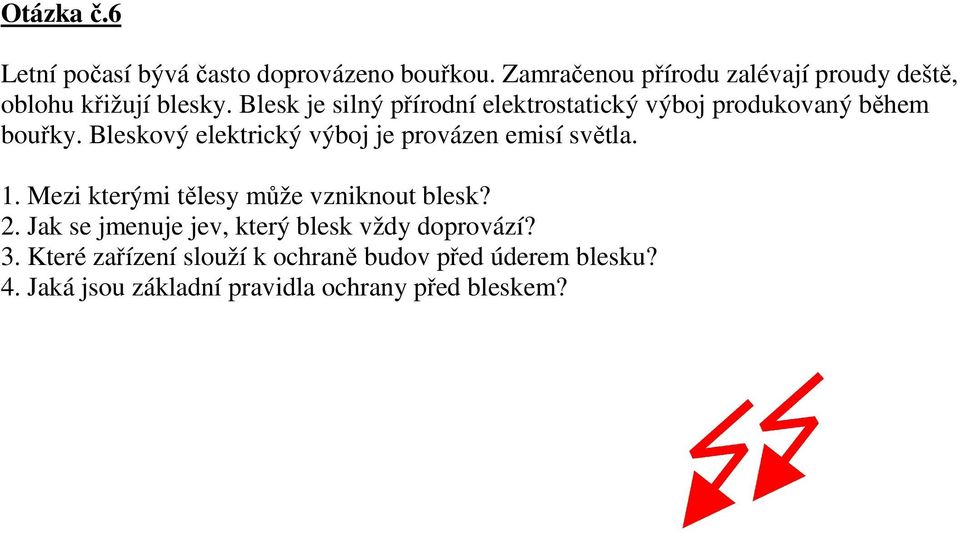 Blesk je silný přírodní elektrostatický výboj produkovaný během bouřky.