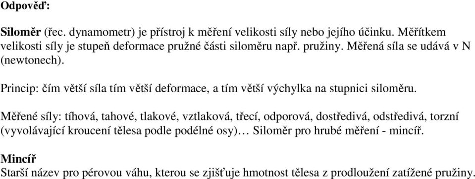 Princip: čím větší síla tím větší deformace, a tím větší výchylka na stupnici siloměru.