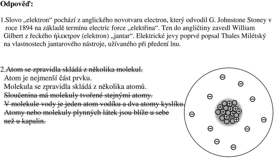 Elektrické jevy poprvé popsal Thales Milétský na vlastnostech jantarového nástroje, užívaného při předení lnu. 2.Atom se zpravidla skládá z několika molekul.