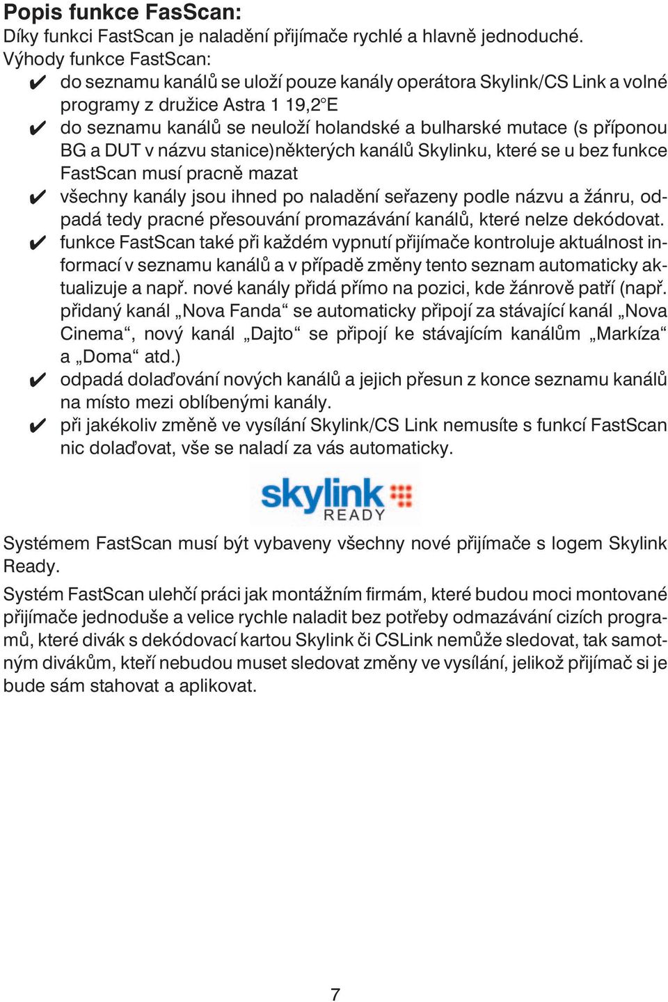 příponou BG a DUT v názvu stanice)některých kanálů Skylinku, které se u bez funkce FastScan musí pracně mazat všechny kanály jsou ihned po naladění seřazeny podle názvu a žánru, odpadá tedy pracné