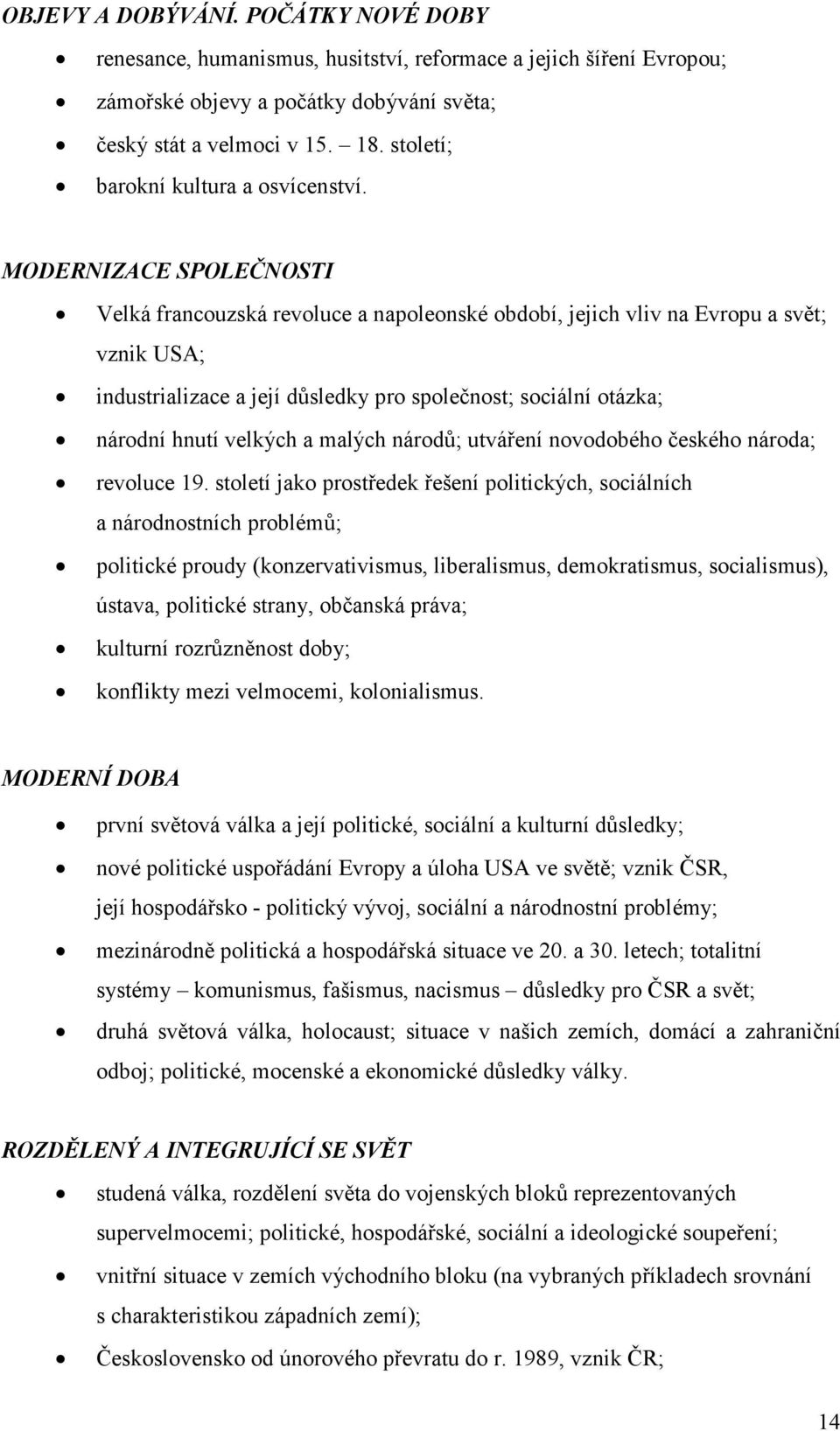 MODERNIZACE SPOLEČNOSTI Velká francouzská revoluce a napoleonské období, jejich vliv na Evropu a svět; vznik USA; industrializace a její důsledky pro společnost; sociální otázka; národní hnutí