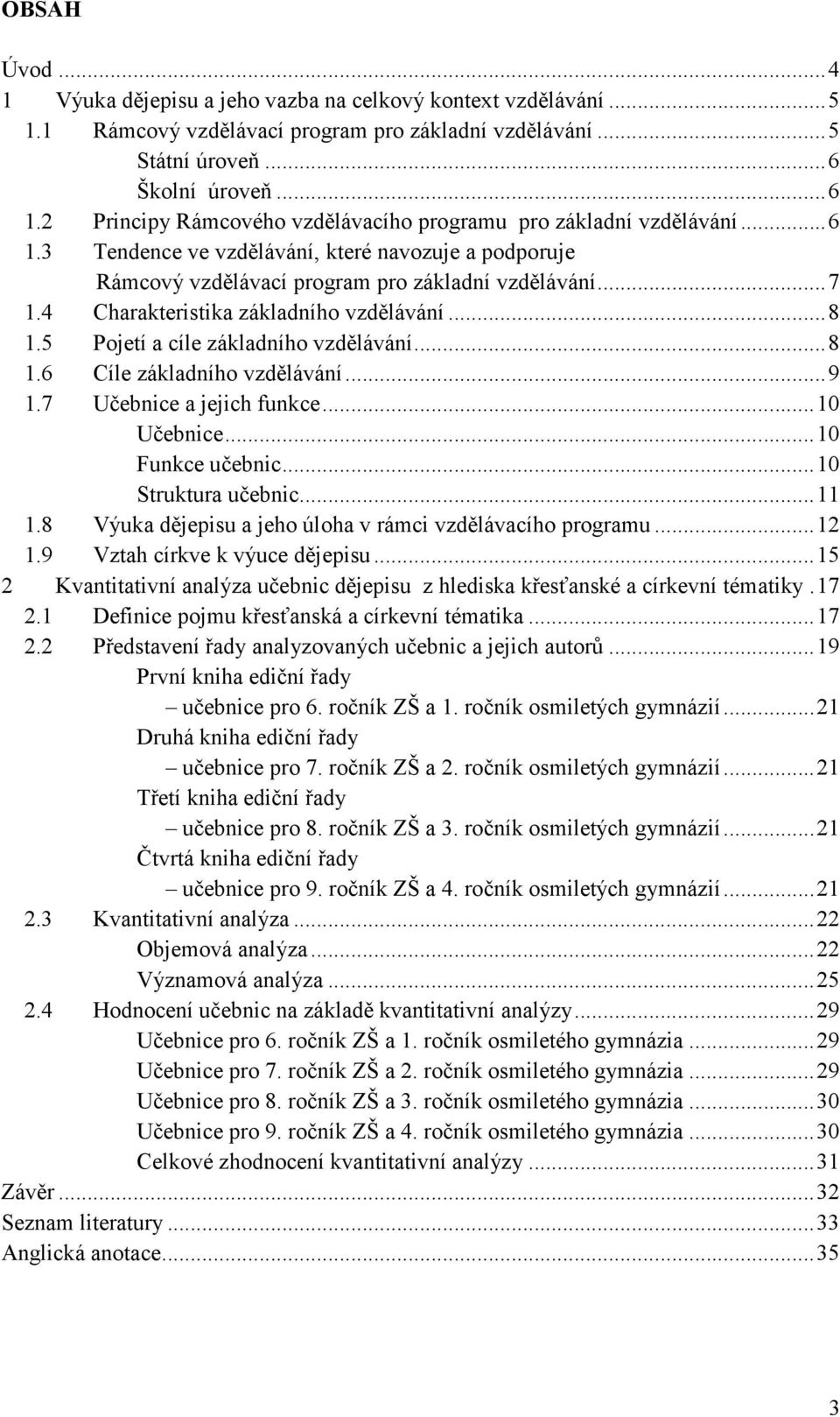 4 Charakteristika základního vzdělávání...8 1.5 Pojetí a cíle základního vzdělávání...8 1.6 Cíle základního vzdělávání...9 1.7 Učebnice a jejich funkce...10 Učebnice...10 Funkce učebnic.