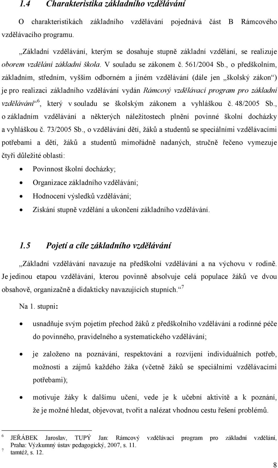 , o předškolním, základním, středním, vyšším odborném a jiném vzdělávání (dále jen školský zákon ) je pro realizaci základního vzdělávání vydán Rámcový vzdělávací program pro základní vzdělávání 6,