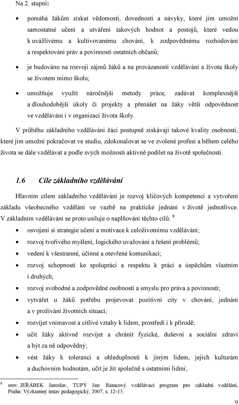 náročnější metody práce, zadávat komplexnější a dlouhodobější úkoly či projekty a přenášet na žáky větší odpovědnost ve vzdělávání i v organizaci života školy.