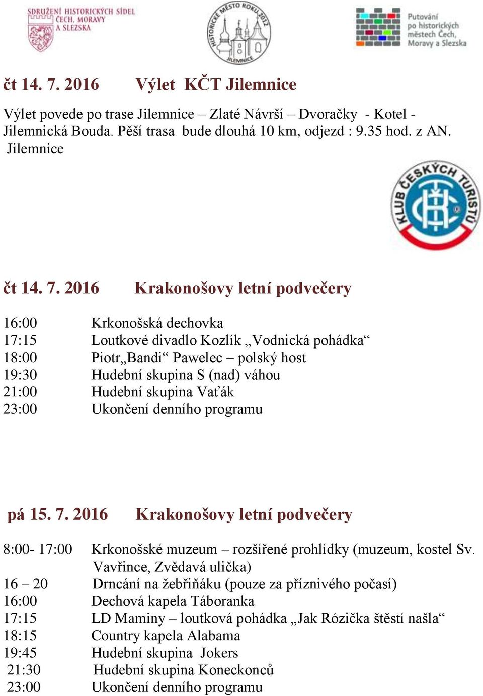 Jilemnice  2016 16:00 Krkonošská dechovka 17:15 Loutkové divadlo Kozlík Vodnická pohádka 18:00 Piotr Bandi Pawelec polský host 19:30 Hudební skupina S (nad) váhou 21:00 Hudební skupina Vaťák