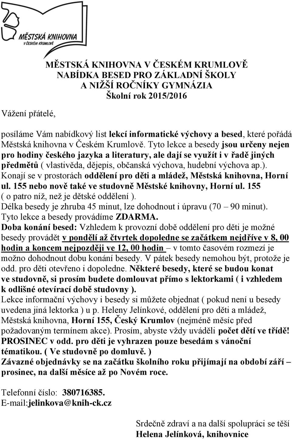 Tyto lekce a besedy jsou určeny nejen pro hodiny českého jazyka a literatury, ale dají se využít i v řadě jiných předmětů ( vlastivěda, dějepis, občanská výchova, hudební výchova ap.).