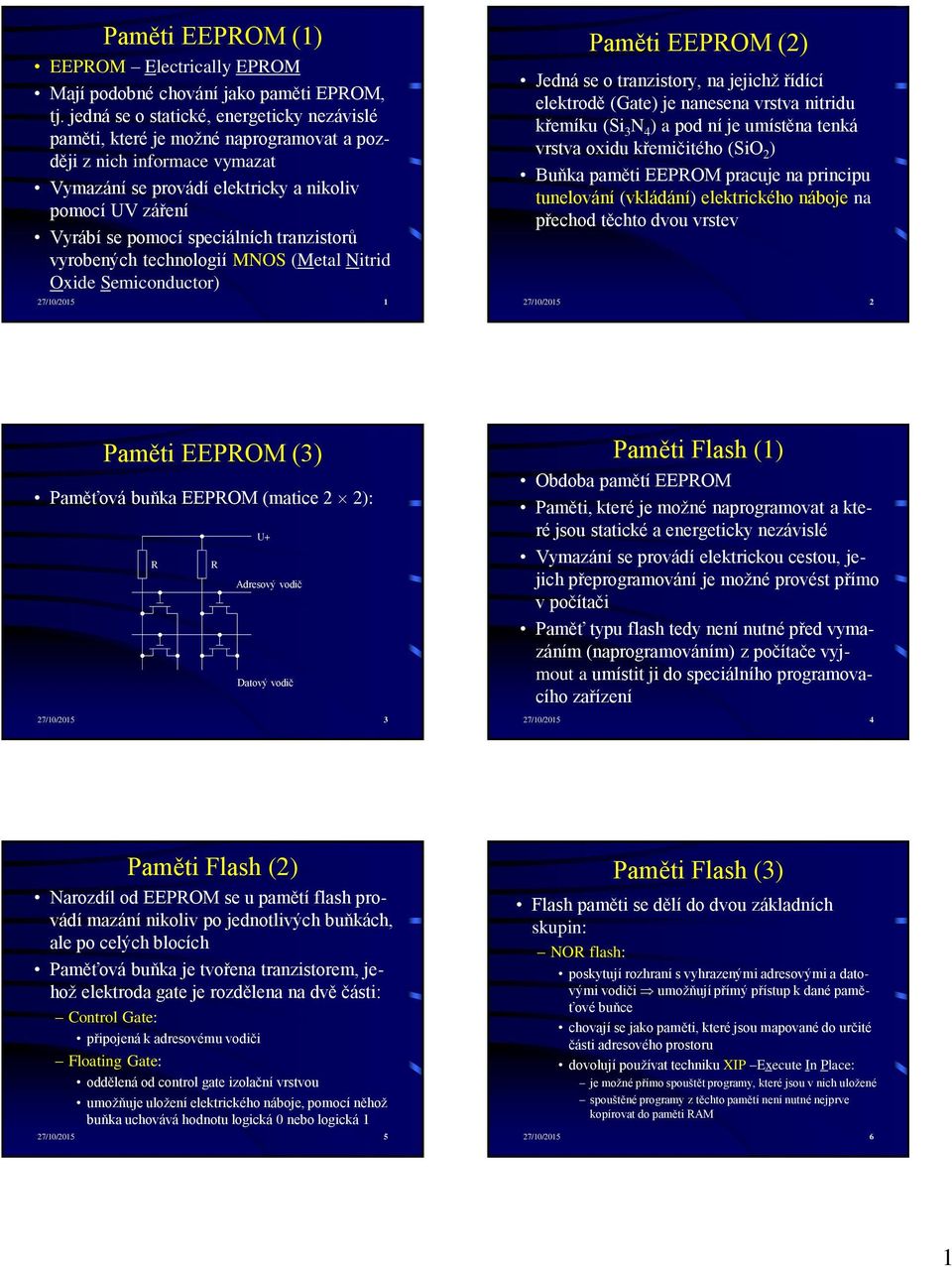 speciálních tranzistorů vyrobených technologií MNOS (Metal Nitrid Oxide Semiconductor) 27/10/2015 1 Paměti EEPROM (2) Jedná se o tranzistory, na jejichž řídící elektrodě (Gate) je nanesena vrstva