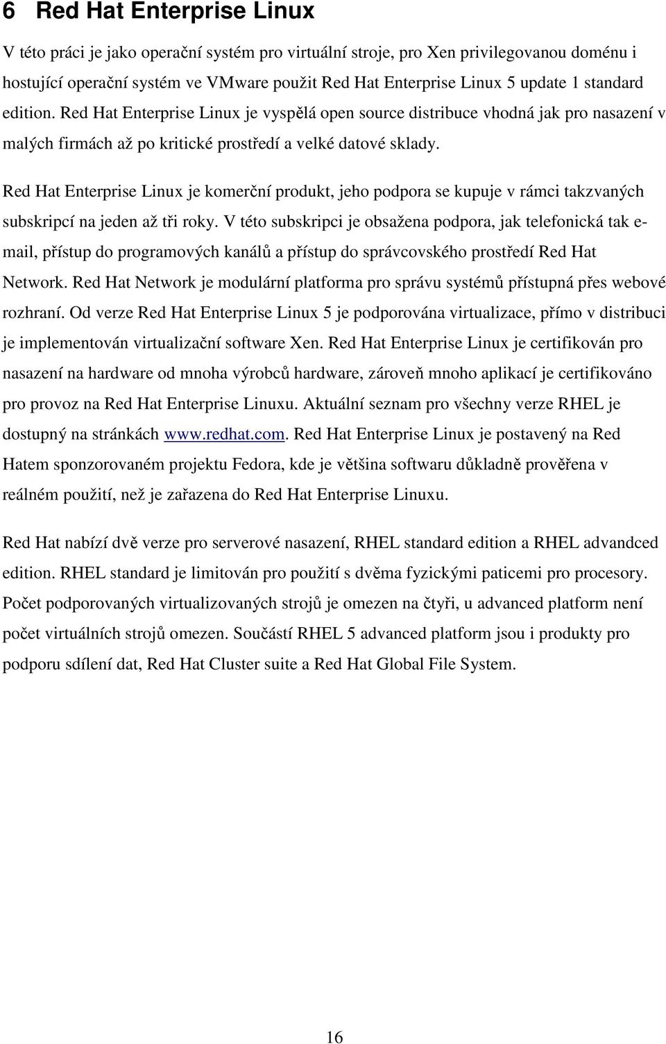 Red Hat Enterprise Linux je komerční produkt, jeho podpora se kupuje v rámci takzvaných subskripcí na jeden až tři roky.