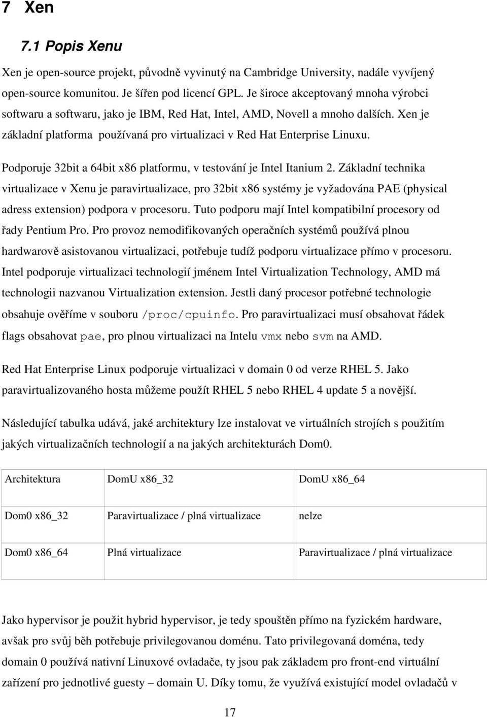 Podporuje 32bit a 64bit x86 platformu, v testování je Intel Itanium 2.