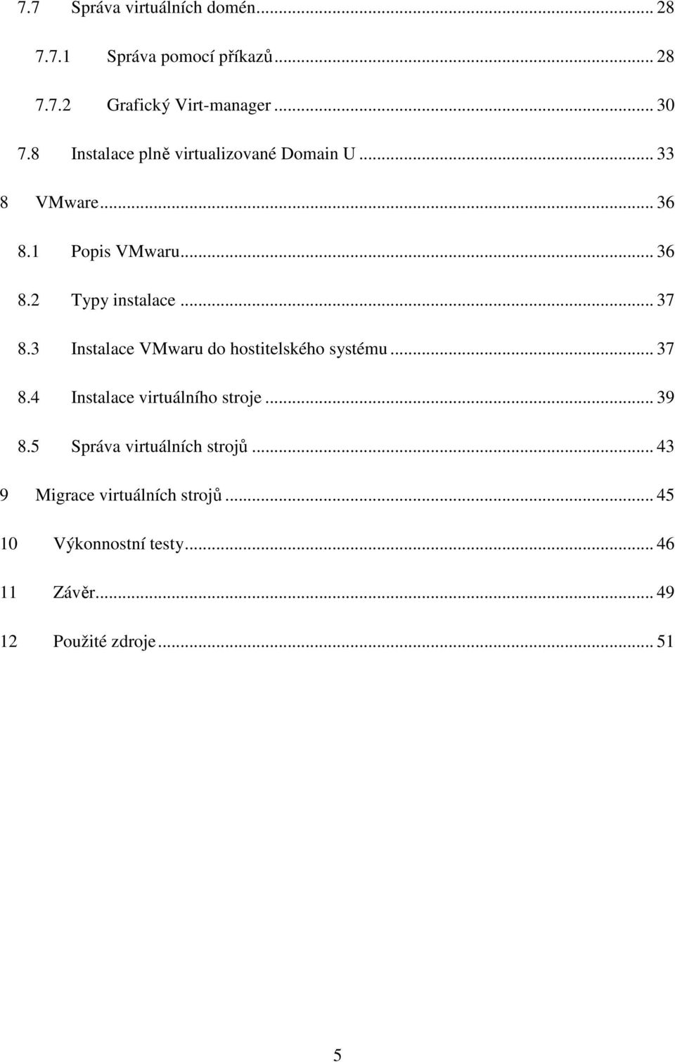 3 Instalace VMwaru do hostitelského systému... 37 8.4 Instalace virtuálního stroje... 39 8.