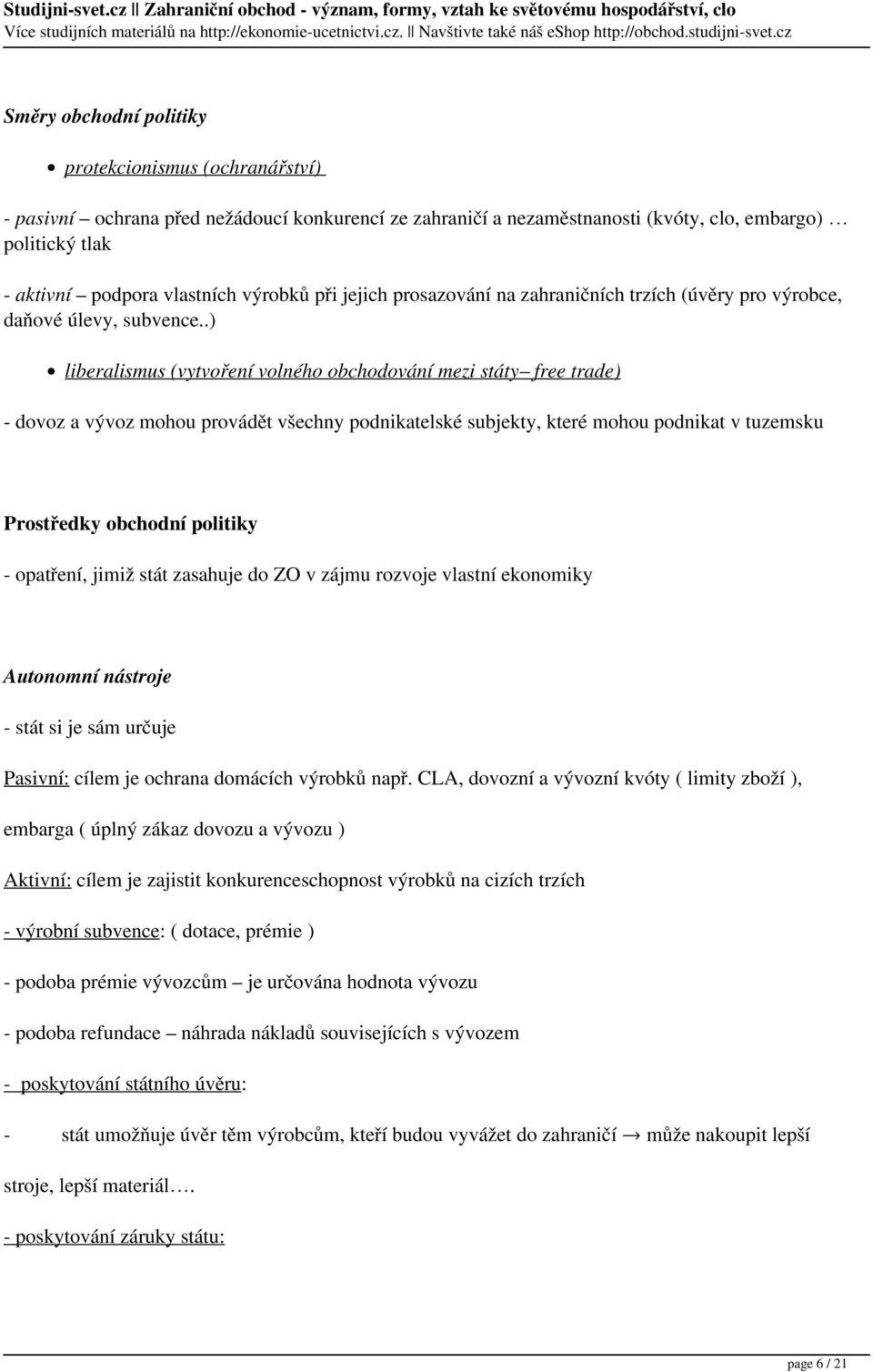 .) liberalismus (vytvoření volného obchodování mezi státy free trade) - dovoz a vývoz mohou provádět všechny podnikatelské subjekty, které mohou podnikat v tuzemsku Prostředky obchodní politiky -