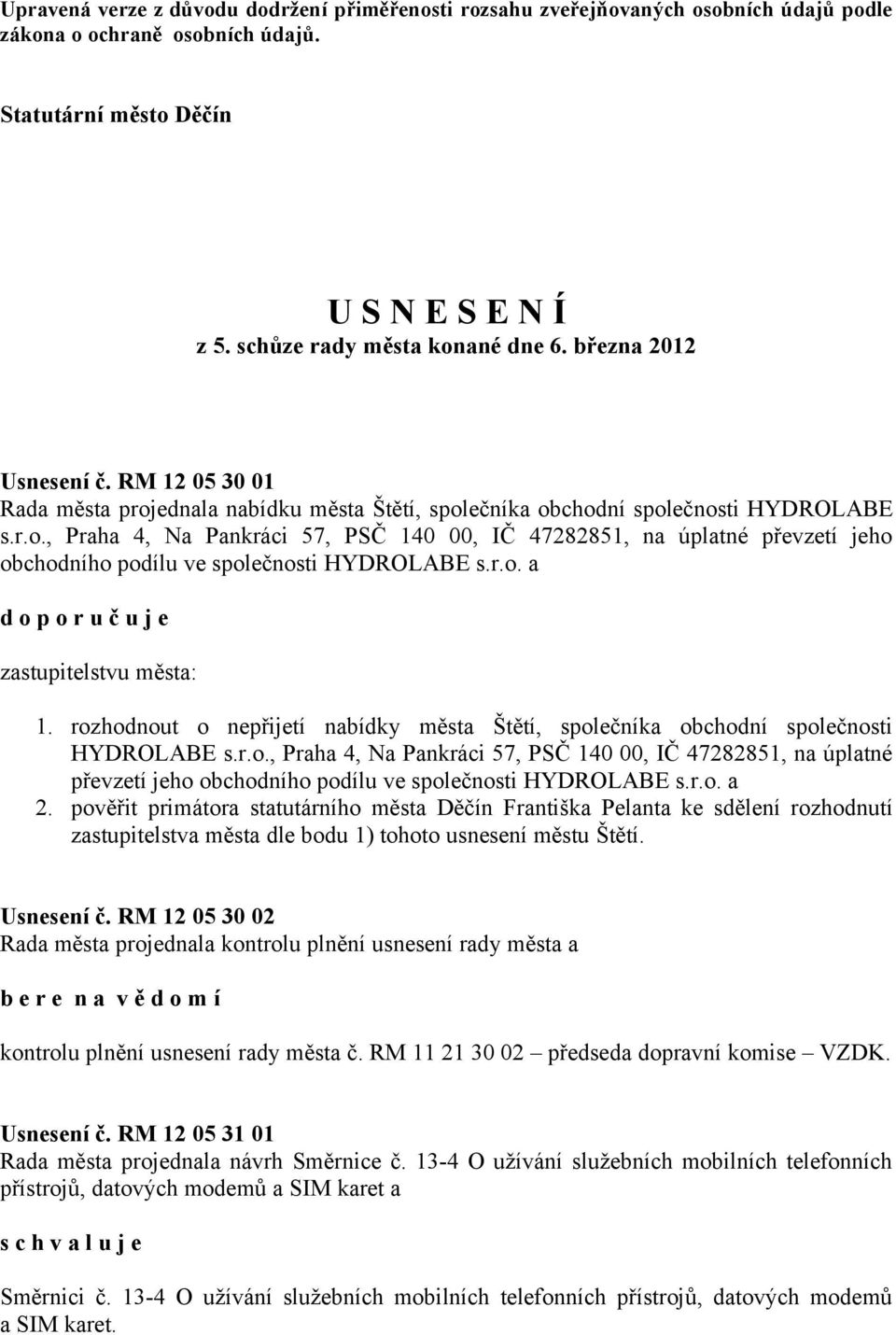 r.o. a zastupitelstvu města: 1. rozhodnout o nepřijetí nabídky města Štětí, společníka obchodní společnosti HYDROLABE s.r.o., Praha 4, Na Pankráci 57, PSČ 140 00, IČ 47282851, na úplatné převzetí jeho obchodního podílu ve společnosti HYDROLABE s.