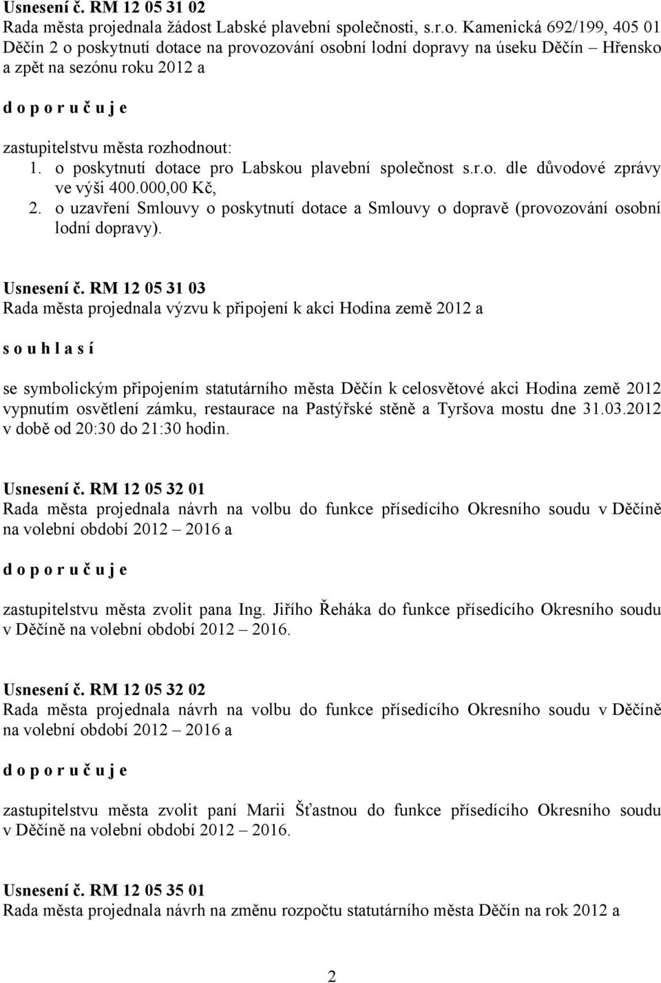 o poskytnutí dotace pro Labskou plavební společnost s.r.o. dle důvodové zprávy ve výši 400.000,00 Kč, 2. o uzavření Smlouvy o poskytnutí dotace a Smlouvy o dopravě (provozování osobní lodní dopravy).